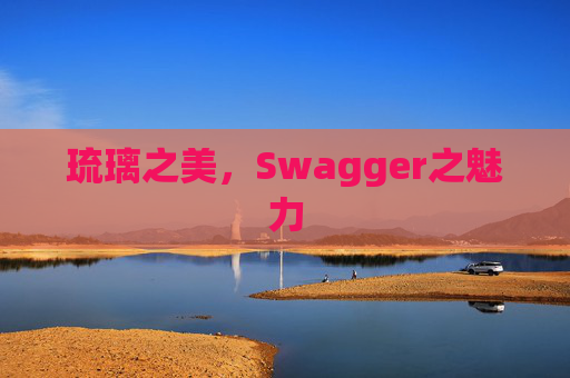 琉璃之美，Swagger之魅力