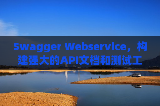 Swagger Webservice，构建强大的API文档和测试工具